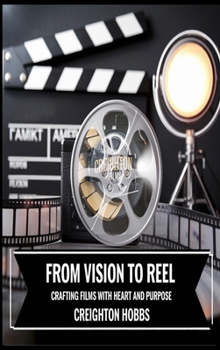 Hardcover From Vision to Reel Crafting Films with Heart and Purpose Hardback Book