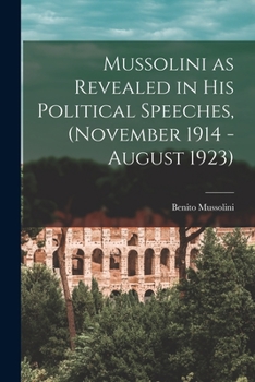 Paperback Mussolini as Revealed in his Political Speeches, (November 1914 - August 1923) Book