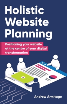 Paperback Holistic Website Planning: Positioning Your Website at the Centre of Your Digital Transformation Book