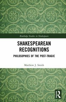 Shakespearean Recognitions: Philosophies of the Post-Tragic (Routledge Studies in Shakespeare)