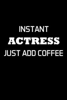 Instant Actress Just Add Coffee: Actress Gifts For Women - Blank Lined Notebook Journal - (6 x 9 Inches) - 120 Pages