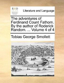 The adventures of Ferdinand Count Fathom. By the author of Roderick Random. ... Volume 4 of 4