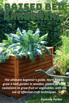 Paperback Raised Bed Gardening: The ultimate beginner's guide, learn how to grow a lush garden in wooden, plastic or brick containers to grow fruit or Book