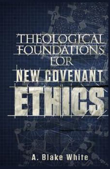 Paperback Theological Foundations for New Covenant Ethics Book