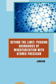 Paperback Beyond the Limit: Pushing Boundaries of Miniaturization with Atomic Precision Book