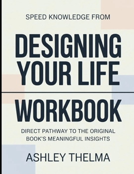 Speed Knowledge From Designing Your Life: Direct Pathway To The Original book's Meaningful insights