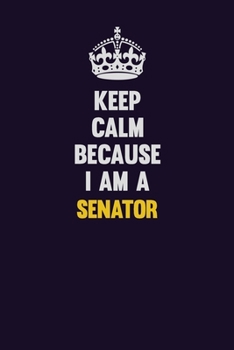 Paperback Keep Calm Because I Am A Senator: Motivational and inspirational career blank lined gift notebook with matte finish Book