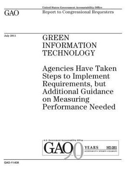 Paperback Green information technology: agencies have taken steps to implement requirements, but additional guidance on measuring performance needed: report t Book
