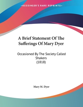 Paperback A Brief Statement Of The Sufferings Of Mary Dyer: Occasioned By The Society Called Shakers (1818) Book