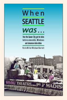 Hardcover When Seattle Was...: How the Queen City Got Its Kicks Before Emeralds, Windows and Cinnamon Dolce Lattes Book