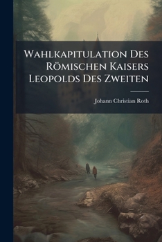 Paperback Wahlkapitulation Des Römischen Kaisers Leopolds Des Zweiten Book
