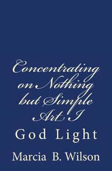 Paperback Concentrating on Nothing but Simple Art I: God Light Book