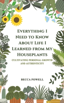 Paperback Everything I Need to Know About Life I Learned from My Houseplants Book