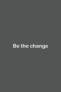 Be the change: Lined Notebook / Journal Gift, 110 Pages, 6x9, Soft Cover, Matte Finish,