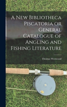 Hardcover A New Bibliotheca Piscatoria or General Catalogue of Angling and Fishing Literature Book