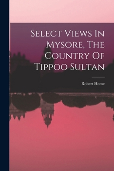 Paperback Select Views In Mysore, The Country Of Tippoo Sultan Book
