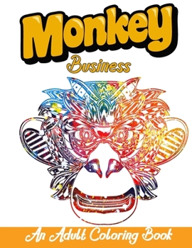 Paperback Monkey Business An Adult Coloring Book: Monkey Coloring Book For Adults- Awesome Fun And Moderate & Intricate One Sided Designs & Patterns For Leisure Book