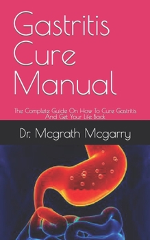 Paperback Gastritis Cure Manual: The Complete Guide On How To Cure Gastritis And Get Your Life Back Book