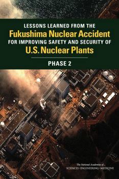 Paperback Lessons Learned from the Fukushima Nuclear Accident for Improving Safety and Security of U.S. Nuclear Plants: Phase 2 Book