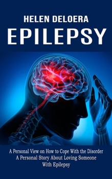 Paperback Epilepsy: A Personal View on How to Cope With the Disorder (A Personal Story About Loving Someone With Epilepsy) Book