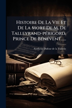 Paperback Histoire De La Vie Et De La Mort De M. De Talleyrand-périgord, Prince De Bénévent...... [French] Book