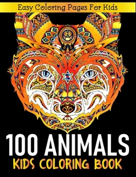 100 Animals Kids Coloring Book: Coloring Books For Kids Featuring Dogs, Cats, Lions, Elephants, Horses, Llamas, and Many More!