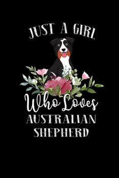 Paperback Just a Girl Who Loves Australian Shepherd: Perfect Australian Shepherd Lover Gift For Girl. Cute Notebook for Australian Shepherd Lover. Gift it to yo Book