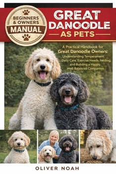 GREAT DANOODLE AS PETS: A Practical Handbook for Great Danoodle Owners: Understanding Temperament, Daily Care, Exercise Needs, Feeding, and Building a Happy, Well-Balanced Companion