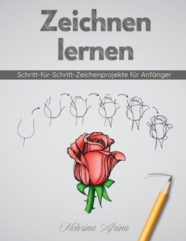 Zeichnen lernen: Schritt-für-Schritt-Zeichenprojekte für Anfänger (German Edition)
