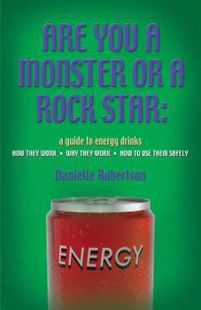 Paperback Are You a Monster or a Rock Star? a Guide to Energy Drinks - How They Work, Why They Work, How to Use Them Safely Book
