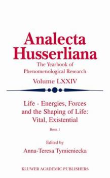 Life - Energies, Forces and the Shaping of Life: Vital, Existential: Book I (Analecta Husserliana) - Book  of the Analecta Husserliana