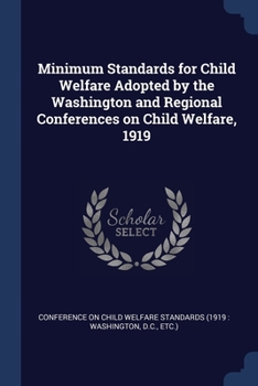 Paperback Minimum Standards for Child Welfare Adopted by the Washington and Regional Conferences on Child Welfare, 1919 Book