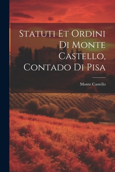 Paperback Statuti Et Ordini Di Monte Castello, Contado Di Pisa [Italian] Book