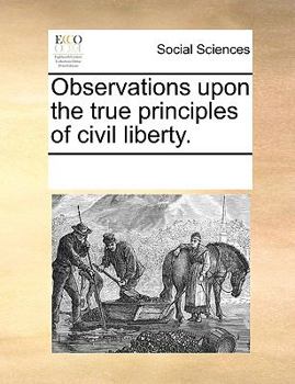 Paperback Observations Upon the True Principles of Civil Liberty. Book