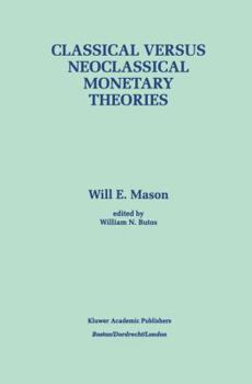 Paperback Classical Versus Neoclassical Monetary Theories: The Roots, Ruts, and Resilience of Monetarism -- And Keynesianism Book
