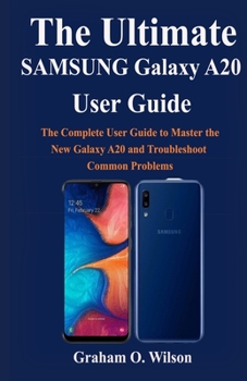 Paperback The Ultimate SAMSUNG Galaxy A20 User Guide: The Complete User Guide to Master the New Galaxy A20 and Troubleshoot Common Problems Book