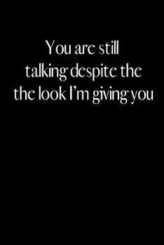 Paperback You are still talking despite the look I am giving you: An amusing gag gift for men or women. Book