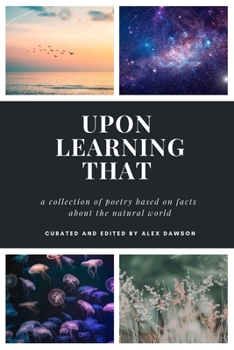 Upon Learning That: A collection of poetry based on facts about the natural world