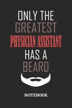 Only The Greatest Physician Assistant Has A Beard Notebook: 6x9 inches - 110 ruled, lined pages • Greatest Passionate Office Job Journal Utility • Gift, Present Idea
