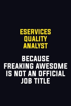 Paperback eServices Quality Analyst Because Freaking Awesome Is Not An Official Job Title: Motivational Career Pride Quote 6x9 Blank Lined Job Inspirational Not Book