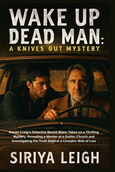Wake Up Dead Man: A Knives Out Mystery: Daniel Craig’s Detective Benoit Blanc Takes on a Thrilling Mystery, Revealing a Murder at a Gothic Church and ... the Truth Behind a Complex Web of Lies