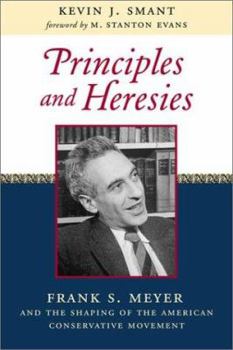 Hardcover Principles and Heresies: Frank S. Meyer and the Shaping of the American Conservative Movement Book