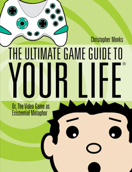 Paperback The Ultimate Game Guide To Your Life: Or, The Video Game As Existential Metaphor Book