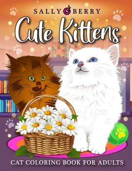 Cat Coloring Book for Adults: Cute Kittens Coloring Pages for Adults. Playful Baby Cats and Teacup Kittens, Adorable Expressive-Eyed Cat Designs, Great Gift for Cat Lovers