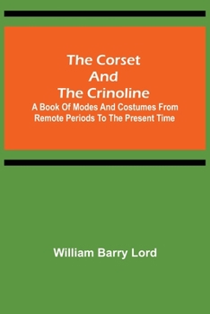 Paperback The Corset and the Crinoline; A Book of Modes and Costumes from Remote Periods to the Present Time Book