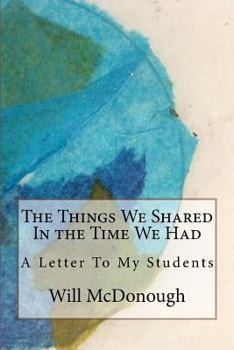 Paperback The Things We Shared in the Time We Had: A Letter to My Students Book