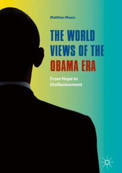 Hardcover The World Views of the Obama Era: From Hope to Disillusionment Book