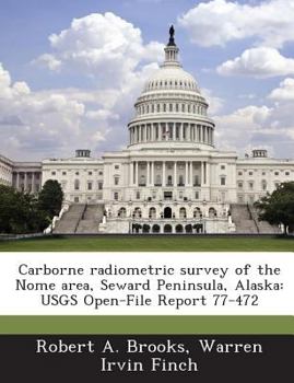 Paperback Carborne Radiometric Survey of the Nome Area, Seward Peninsula, Alaska: Usgs Open-File Report 77-472 Book