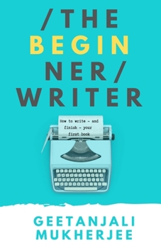 Paperback The Beginner Writer: How to Write - and Finish - Your First Book