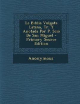 La Biblia Vulgata Latina, Tr. Y Anotada Por P. Scio De San Miguel